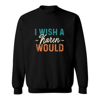 I Wish A Karen Would Funny Karen Color Meme Gift Sweatshirt - Thegiftio UK