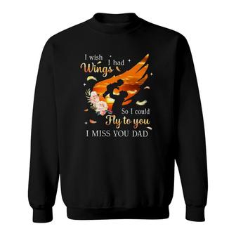 I Wish I Had Wings So I Could Fly To You I Miss You Dad Memorial Gift Sweatshirt | Mazezy