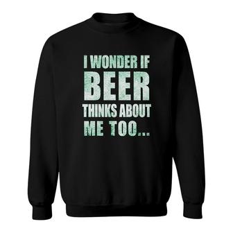 I Wonder If Beer Thinks About Me Too Sweatshirt | Mazezy