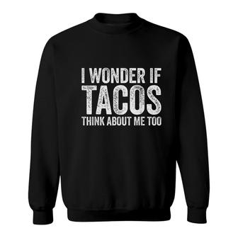 I Wonder If Tacos Think About Me Too Sweatshirt | Mazezy
