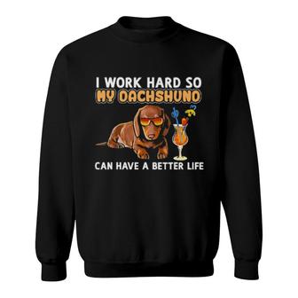 I Work Hard So My Dachshund Can Have A Better Life Sweatshirt | Mazezy AU