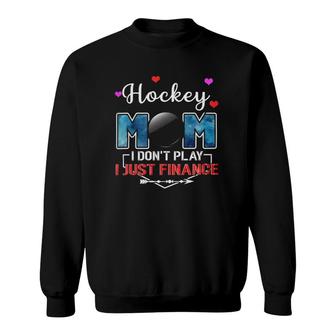 Ice Hockey Mom I Don't Play I Just Finance 479 Hockey Lover Sweatshirt | Mazezy