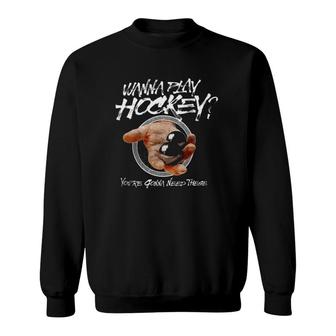 Ice Hockey Wanna Play Hockey Sweatshirt | Mazezy