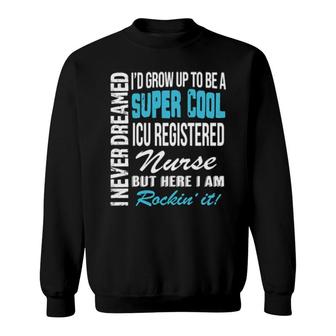 Icu Registered Nurse I Never Dreamed Appreciation Sweatshirt | Mazezy