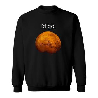 I'd Go To Mars Occupy Mars Space Exploration Sweatshirt | Mazezy