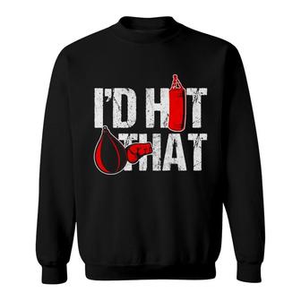 I'd Hit That Boxing Punching Bag Funny Sports Box Gloves Pullover Sweatshirt | Mazezy