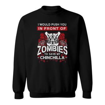 I'd Push You In Front Of Zombies To Save My Chinchilla Sweatshirt | Mazezy