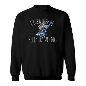 I'd Rather Be Belly Dancing Belly Dance T Blue Sweatshirt | Mazezy
