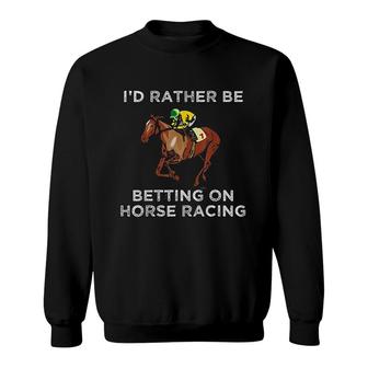 Id Rather Be Betting On Horses Horse Racing Betting Gift Sweatshirt - Thegiftio UK