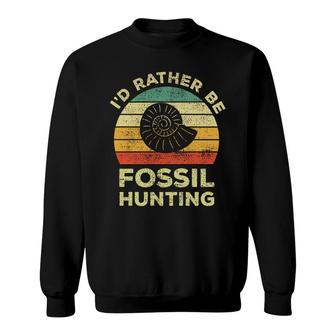 Id Rather Be Fossil Hunting For Fossil Hunters Sweatshirt - Thegiftio UK