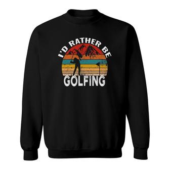 I'd Rather Be Golfing Funny Golf Lover Vintage Sweatshirt | Mazezy