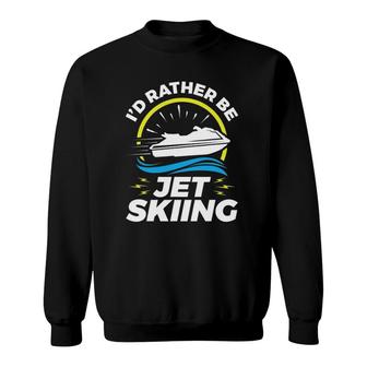 I'd Rather Be Jet Skiing Pwc Personal Watercraft Sweatshirt | Mazezy