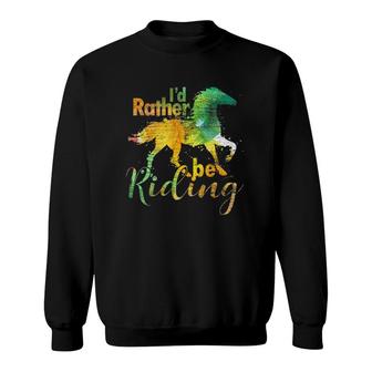 I'd Rather Be Riding Funny Equestrian Animal Riding Horse Sweatshirt | Mazezy