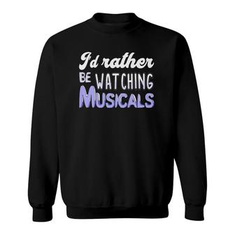 I'd Rather Be Watching Musicals Theatre Rehearsal Sweatshirt | Mazezy DE