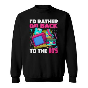 I'd Rather Go Back To The 80S - 1980S Aesthetic Nostalgia Sweatshirt | Mazezy