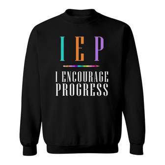 Iep I Encourage Progress Special Education Teacher Gift Sweatshirt | Mazezy
