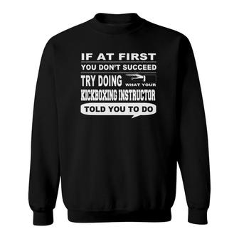 If At First You Don't Succeed Kickboxing Instructor Sweatshirt | Mazezy CA