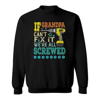 If Grandpa Can't Fix It, Were All Screwed Sweatshirt | Mazezy