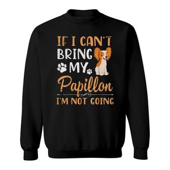 If I Can't Bring My Papillon Dog I'm Not Going Mother Father Sweatshirt | Mazezy
