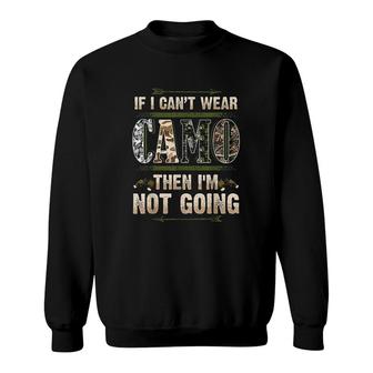 If I Cant Wear Camo Then Im Not Going Sweatshirt | Mazezy