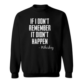 If I Don't Remember It Didn't Happen Whiskey Quote Sweatshirt | Mazezy