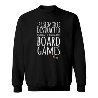 If I Seem Distracted I'm Thinking About Board Games Sweatshirt | Mazezy