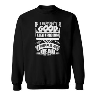 If I Wasnt A Good Electrician Sweatshirt | Mazezy