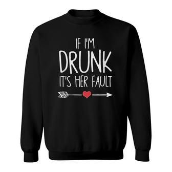 If I'm Drunk It's Her Fault Sweatshirt | Mazezy