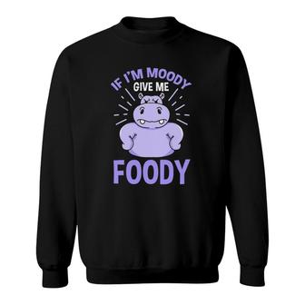If I'm Moody Give Me Foody Hippopotamus Gift Sweatshirt | Mazezy