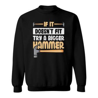 If It Doesn't Fit Try A Bigger Hammer Sweatshirt | Mazezy