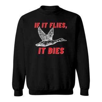 If It Flies It Dies - Funny Duck Goose Fowl Grouse Hunting Sweatshirt | Mazezy