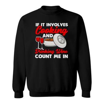 If It Involves Cooking And Drinking Wine Count Me In Sweatshirt | Mazezy