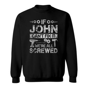 If John Can't Fix It We're All Screwed Funny Fathers Gift Sweatshirt | Mazezy