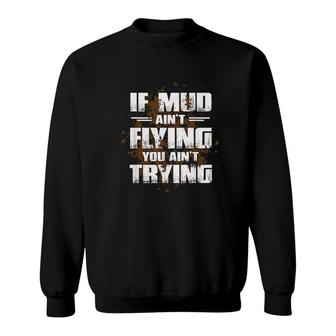 If Mud Aint Flying You Aint Trying Mudding Sweatshirt - Thegiftio UK