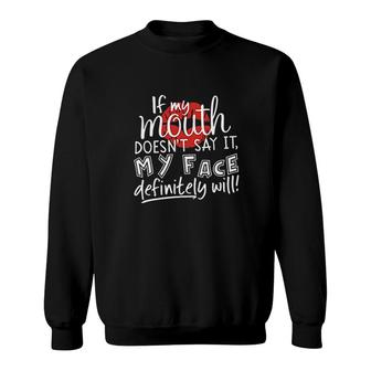If My Mouth Doesnt Say It My Face Definitely Will Sweatshirt | Mazezy