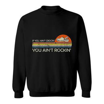 If You Aint Crocin You Aint Rockin Funny Sweatshirt | Mazezy