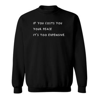 If You Costs You Your Peace Its Too Expensive Humor Pullover Sweatshirt - Thegiftio UK