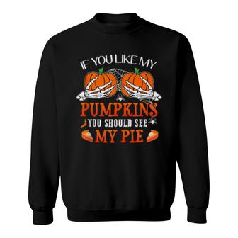 If You Like My Pumpkins You Should See My Pie Thanksgiving Sweatshirt | Mazezy