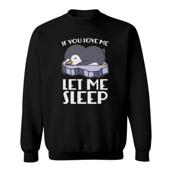 If You Love Me Let Me Sleep Cute Pajama Sleeping Penguin Sweatshirt | Mazezy