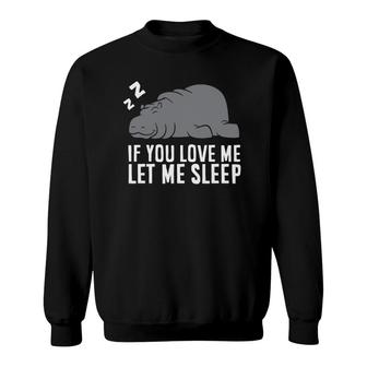 If You Love Me Let Me Sleep Hippopotamus Sweatshirt | Mazezy