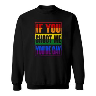 If You Shoot Me You Are Gay Sweatshirt | Mazezy