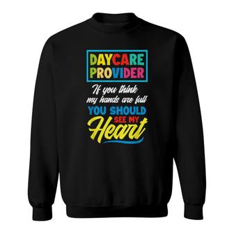 If You Think My Hands Full See My Heart Daycacare Provider Sweatshirt | Mazezy