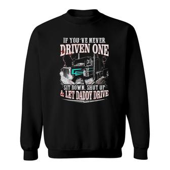 If You've Never Driven One Sit Down Shut Up Let Daddy Drive Sweatshirt | Mazezy