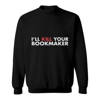I'll Kill You Bookmarker Sweatshirt | Mazezy