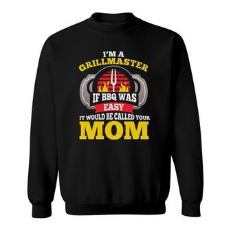 I'm A Grillmaster If Bbq Was Easy It Would Be Called Your Mom Sweatshirt | Mazezy