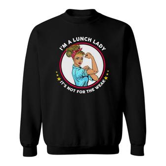 I'm A Lunch Lady It's Not For The Weak Sweatshirt | Mazezy