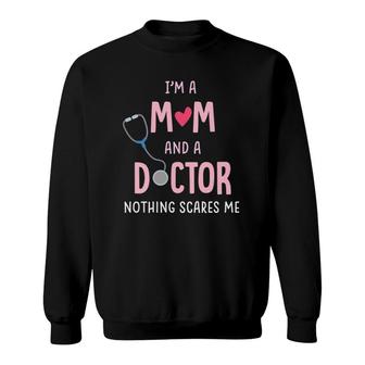 I'm A Mom And A Doctor Nothing Scares Me Sweatshirt | Mazezy CA