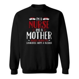I'm A Nurse And A Mother Exhausted Happy & Blessed Rn Nurse Sweatshirt | Mazezy