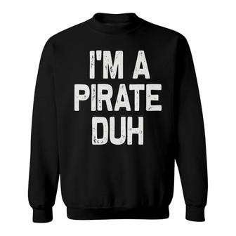 I'm A Pirate Duh Halloween Costume Sweatshirt | Mazezy UK