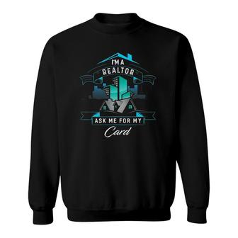 I'm A Realtor Ask Me For My Card For Realtor Sweatshirt | Mazezy AU